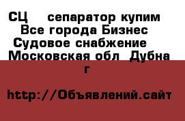 СЦ-3  сепаратор купим - Все города Бизнес » Судовое снабжение   . Московская обл.,Дубна г.